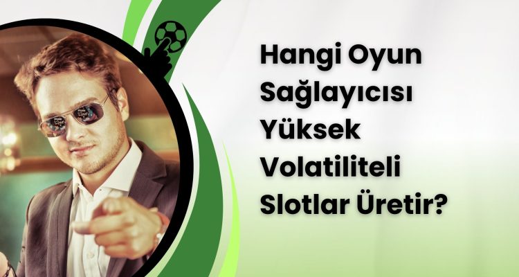 Hangi Oyun Sağlayıcısı Yüksek Volatiliteli Slotlar Üretir