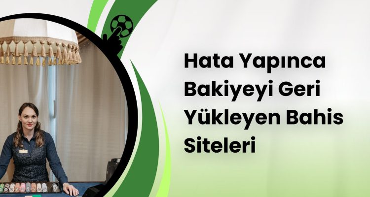Hata Yapınca Bakiyeyi Geri Yükleyen Bahis Siteleri